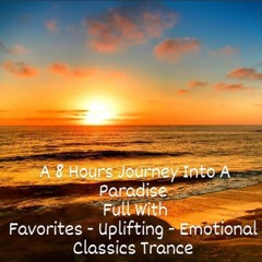 A 8 Hours Journey Into A Paradise Full With Favourites - Uplifting - Classics Trance Part II