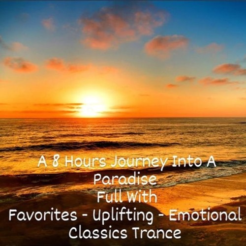 A 8 Hours Journey Into A Paradise Full With Favourites - Uplifting - Classics Trance Part I