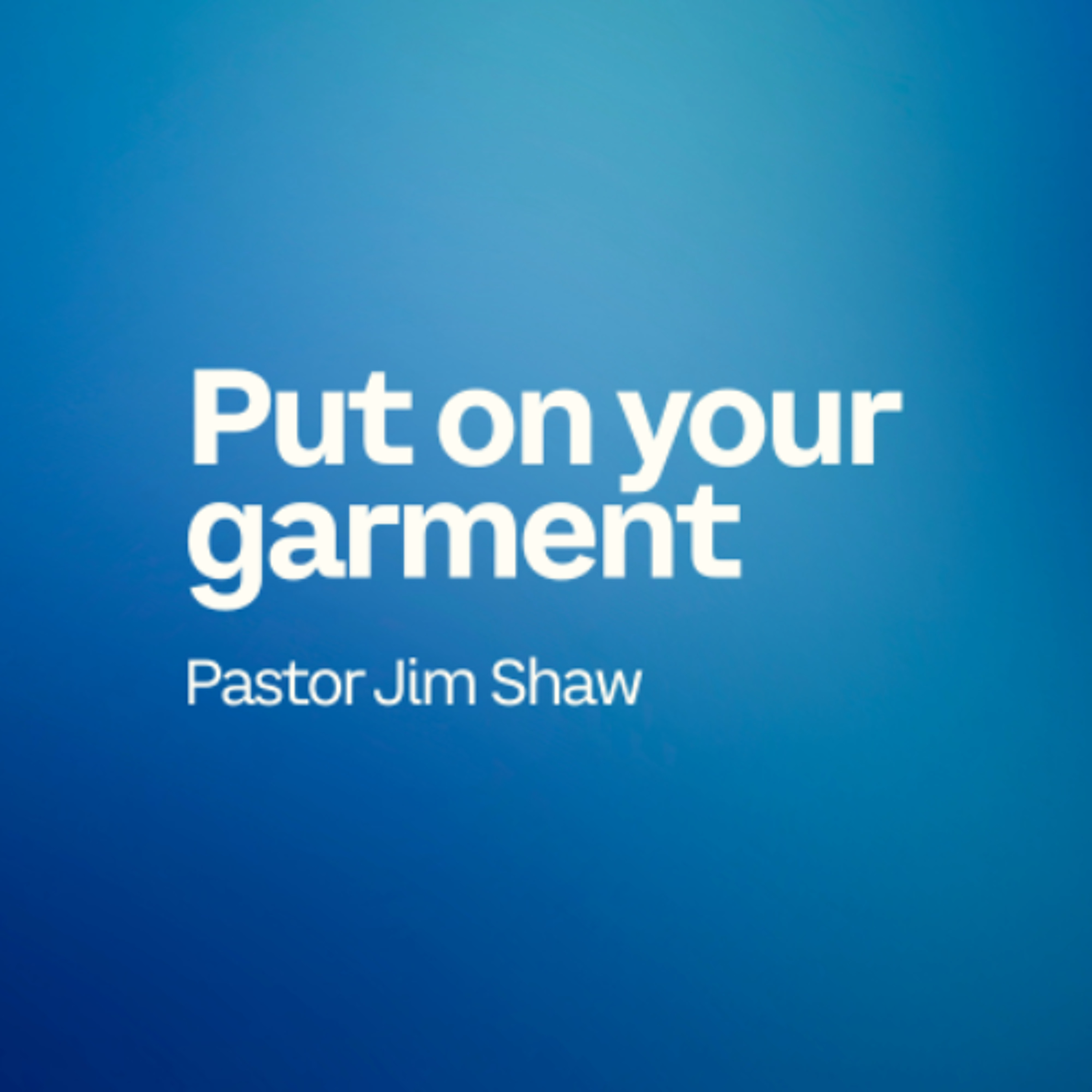 Put on your Garment | Pastor Jim Shaw