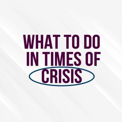 What To Do In Times Of Crisis
