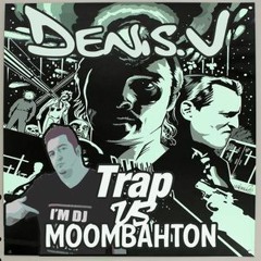 DENIS.V - TRAP vs MOOMBAHTON vol1
