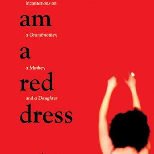 [Read] Online I Am a Red Dress: Incantations on a Grandmother, a Mother, and a Daughter BY : An