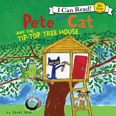 PETE THE CAT AND THE TIP - TOP TREE HOUSE by James Dean