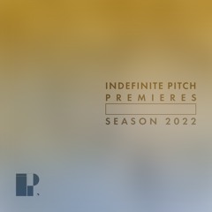 Indefinite Pitch PREMIERES. Season 2022