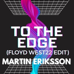 To The Edge(FLOYD WEST22 Edit)-Martin Eriksson