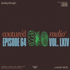 Couture'd Radio Vol. LXIV