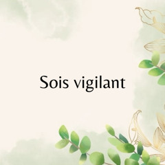 Sois vigilant ( Watch! be ready! )