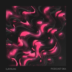 Podcast 064 - ILAYRUNI [live]