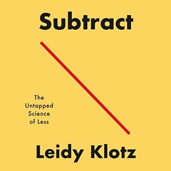 Get KINDLE 🎯 Subtract: The Untapped Science of Less by  Leidy Klotz,Leidy Klotz,Robe