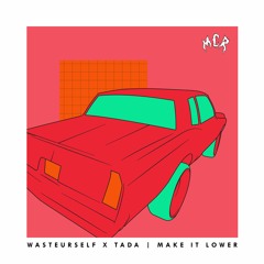wasteurself x TaDa - make it lower [FUXWITHIT Premiere]