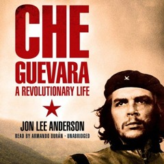 [View] [KINDLE PDF EBOOK EPUB] Che Guevara: A Revolutionary Life by  Jon Lee Anderson,Armando Durán