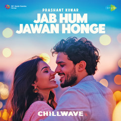 Jab Hum Jawan Honge - Chillwave