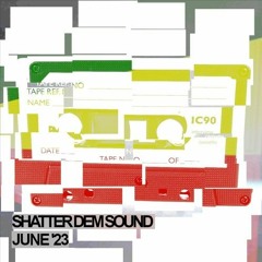 JUNE 23 - SHATTER DEM SOUND