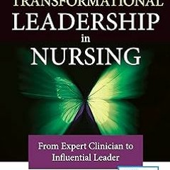 Transformational Leadership in Nursing: From Expert Clinician to Influential Leader BY: FAAN Br