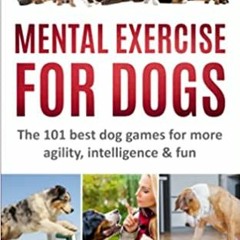 Stream⚡️DOWNLOAD❤️ MENTAL EXERCISE FOR DOGS: The 101 best dog games for more agility,intelligence &