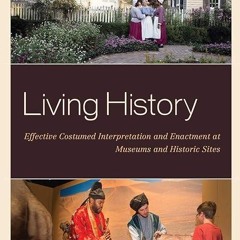 ❤pdf Living History: Effective Costumed Interpretation and Enactment at Museums and