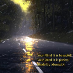 Your Mind, It Is Beatiful! Your Mind, It Is Perfect - Made By AlienIsaDj