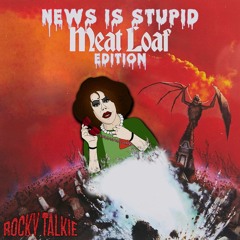 Episode 96 - News Is Stupid: Meat Loaf Edition