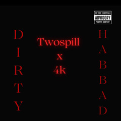 4K x TwoSpill - Dirty Habbad