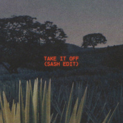 Take It Off (Sash Edit) [FREE DOWNLOAD]
