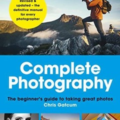 View [EPUB KINDLE PDF EBOOK] Complete Photography: Understand cameras to take, edit and share better