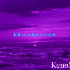 kill yu wit my violet (KENO!) [prod. orcheed]