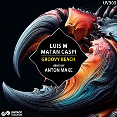 Matan Caspi, Luis M - Groovy Beach EP (Remix by Anton Make) [Univack]