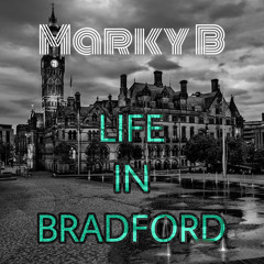 Marky B - Life In Bradford