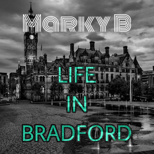 Marky B - Life In Bradford