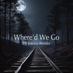 WHERE'D WE GO DJyacco Remix