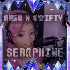 ANBU X SWIFTY - SERAPHINE