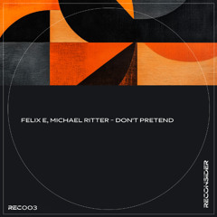 Premiere: Michael Ritter & Felix E - Don't Pretend [Reconsider Music]