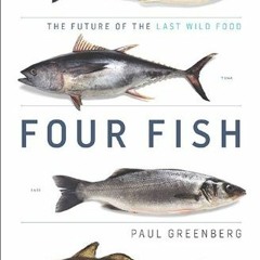 GET EPUB 💞 Four Fish: The Future of the Last Wild Food by  Paul Greenberg [PDF EBOOK