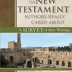 What the New Testament Authors Really Cared About: A Survey of Their Writings BY Kenneth Berdin