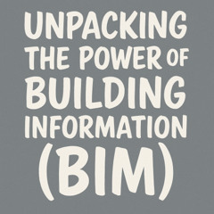 Unpacking the Power of Building Information(BIM)