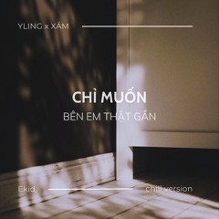 Chỉ Muốn Bên Em Thật Gần (chill ver. by Ekid) - YLING x Xám