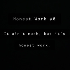 Honest Work #6