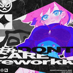 ##DONTCAREreworkk ft. SEBii「yandere」