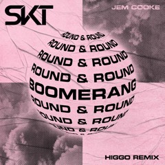 DJ S.K.T & Jem Cooke - Boomerang (Round & Round) (Higgo Remix)