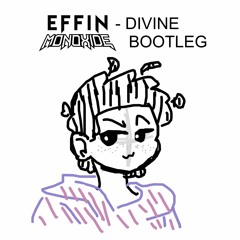 Effin - Divine (Monoxide Bootleg) [FREE DOWNLOAD]