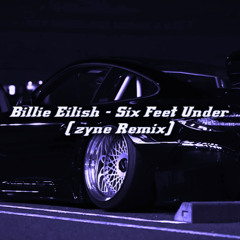 Billie Eilish - Six Feet Under (zyne Remix)