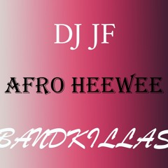 DJ JF Ft BANDKILLAS - AFRO HEEWEEE [ORIGINAL MIX ] Part 1
