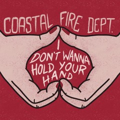 Coastal Fire Dept - I Don't Wanna Hold Your Hand