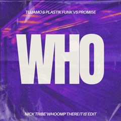 Tujamo & Plastik Funk vs PROMI5E - WHO (Nick Tribe 'Whoomp There It Is' Edit)