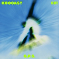 OOOCAST 001 // G.P.S