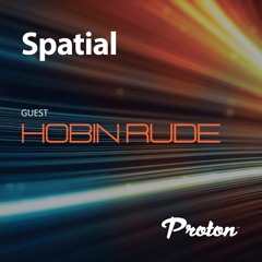 Spatial 031 April 2024 Guest Mix Hobin Rude. Proton Radio