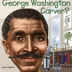 Read PDF 📒 Who Was George Washington Carver? by  Jim Gigliotti,Who HQ,Stephen Marche