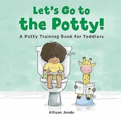 Access [EBOOK EPUB KINDLE PDF] Let's Go to the Potty!: A Potty Training Book for Toddlers BY Al