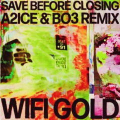 WIFI GOLD - SAVE BEFORE CLOSING(A2iCE & BO3 Remix)