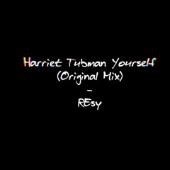 Harriet Tubman Yourself (REsy's Original Mix)